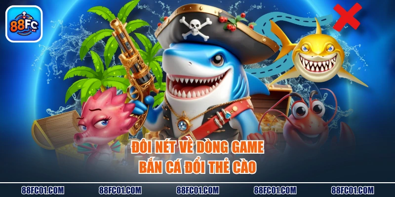 Đôi nét về dòng game bắn cá đổi thẻ cào