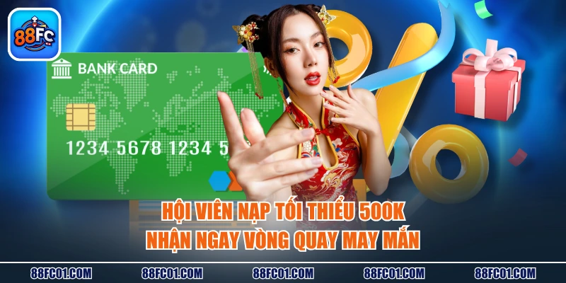 Hội viên nạp tối thiểu 500k nhận ngay vòng quay may mắn