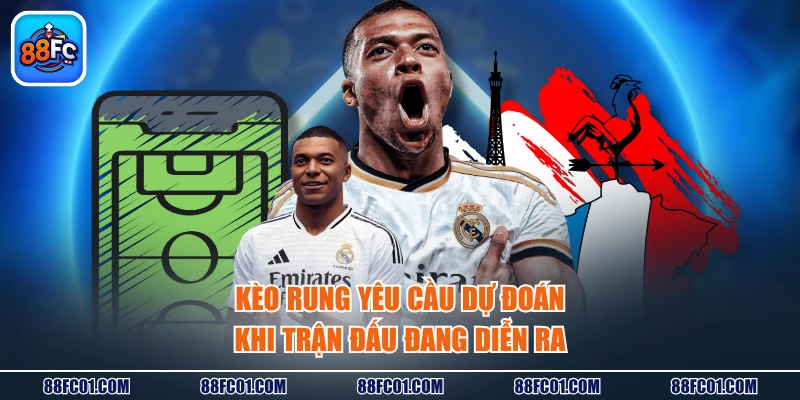 Kèo rung yêu cầu dự đoán khi trận đấu đang diễn ra