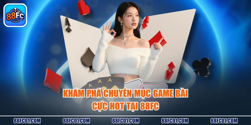 Khám phá chuyên mục game bài cực hot tại 88FC