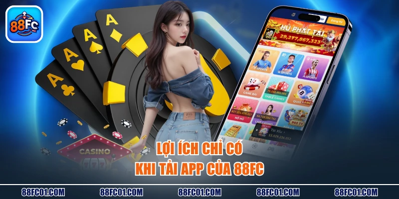 Lợi ích chỉ có khi tải app của 88FC