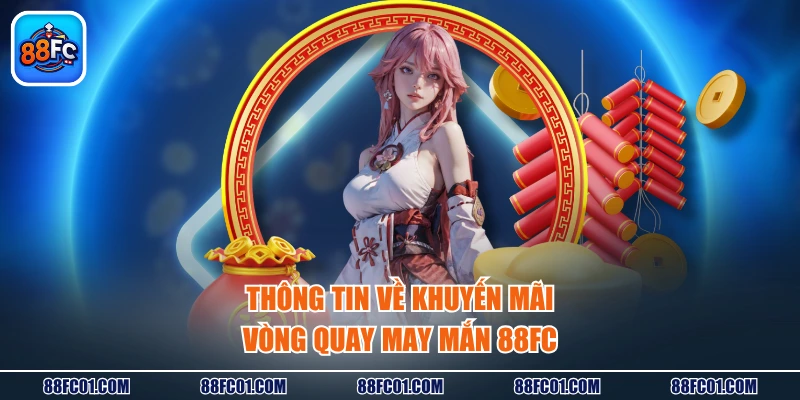 Thông tin về khuyến mãi vòng quay may mắn 88FC
